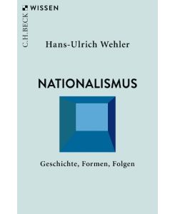 Nationalismus Geschichte, Formen, Folgen - Hans-Ulrich Wehler