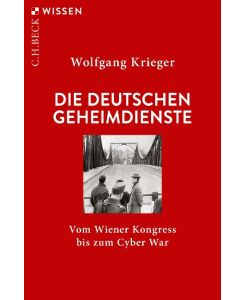 Die deutschen Geheimdienste Vom Wiener Kongress bis zum Cyber War - Wolfgang Krieger