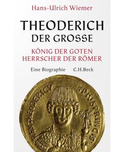 Theoderich der Große König der Goten, Herrscher der Römer. Eine Biographie - Hans-Ulrich Wiemer
