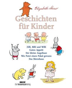 Geschichten für Kinder Zilli, Billi und Willi - Guten Appetit - Der kleine Angsthase - Wie Putzi einen Pokal gewann - Das Bärenhaus - Elizabeth Shaw