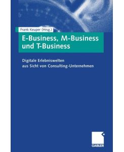 E-Business, M-Business und T-Business Digitale Erlebniswelten aus Sicht von Consulting-Unternehmen