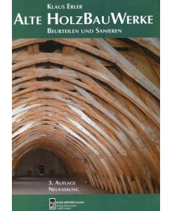 Alte Holzbauwerke Beurteilen und Sanieren - Klaus Erler