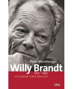 Willy Brandt 1913-1992 Visionär und Realist - Peter Merseburger