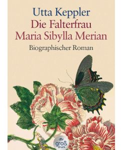Die Falterfrau. Maria Sibylla Merian. Großdruck Biographischer Roman - Utta Keppler