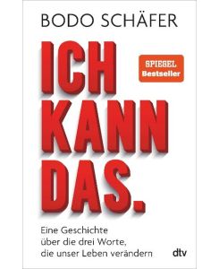 Ich kann das Eine Geschichte über die drei Worte, die unser Leben verändern - Bodo Schäfer