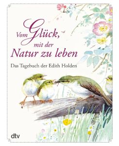 Vom Glück, mit der Natur zu leben Das Tagebuch der Edith Holden - Edith Holden, Karin Ter Wey, Edith Holden
