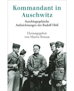Kommandant in Auschwitz Autobiographische Aufzeichnungen des Rudolf Höß - Rudolf Höß