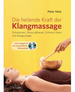 Die heilende Kraft der Klangmassage Entspannen, Stress abbauen, Schmerz lösen mit Klangschalen - Peter Hess