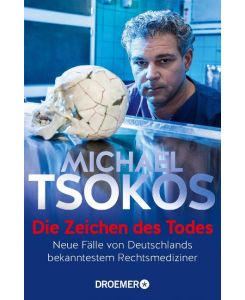 Die Zeichen des Todes Neue Fälle von Deutschlands bekanntestem Rechtsmediziner - Michael Tsokos