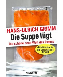 Die Suppe lügt Die schöne neue Welt des Essens - Hans-Ulrich Grimm