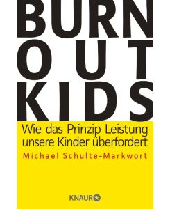 Burnout-Kids Wie das Prinzip Leistung unsere Kinder überfordert - Michael Schulte-Markwort