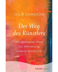Der Weg des Künstlers Ein spiritueller Pfad zur Aktivierung unserer Kreativität - Julia Cameron, Ute Weber