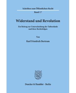 Widerstand und Revolution.  Ein Beitrag zur Unterscheidung der Tatbestände und ihrer Rechtsfolgen. - Karl Friedrich Bertram