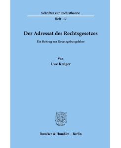 Der Adressat des Rechtsgesetzes.  Ein Beitrag zur Gesetzgebungslehre. - Uwe Krüger