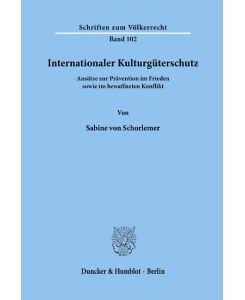 Internationaler Kulturgüterschutz.  Ansätze zur Prävention im Frieden sowie im bewaffneten Konflikt. - Sabine Von Schorlemer