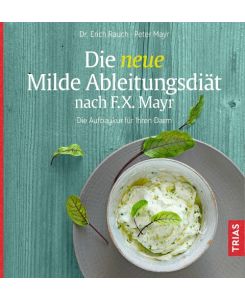 Die neue Milde Ableitungsdiät nach F. X. Mayr Die Aufbaukur für Ihren Darm - Erich Rauch, Peter Mayr