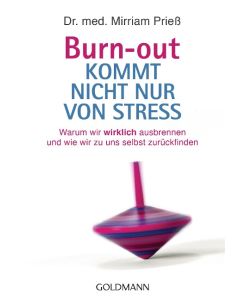 Burn-out kommt nicht nur von Stress Warum wir wirklich ausbrennen und wie wir zu uns selbst zurückfinden - Mirriam Prieß