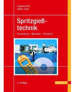 Spritzgießtechnik Verarbeitung, Maschinen, Peripherie - Siegfried Stitz, Walter Keller