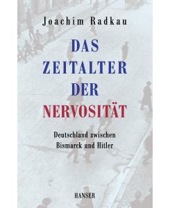 Das Zeitalter der Nervosität Deutschland zwischen Bismarck und Hitler - Joachim Radkau