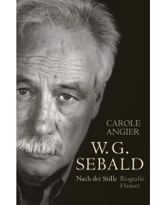 W. G. Sebald Nach der Stille. Biografie - Carole Angier, Andreas Wirthensohn