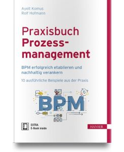 Praxisbuch Prozessmanagement BPM erfolgreich etablieren und nachhaltig verankern. 10 ausführliche Beispiele aus der Praxis - Ayelt Komus, Rolf Hofmann