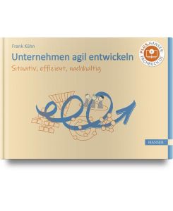 Unternehmen agil entwickeln Situativ, effizient, nachhaltig - Frank Kühn