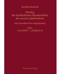 Katalog der festländischen Handschriften des neunten Jahrhunderts (mit Ausnahme der wisigotischen) Teil  I: Aachen - Lambach - Bernhard Bischoff