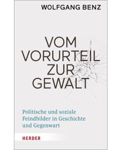 Vom Vorurteil zur Gewalt Politische und soziale Feindbilder in Geschichte und Gegenwart - Wolfgang Benz