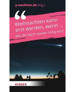 Weihnachten kann erst werden, wenn . . .  Wie die Nacht wieder heilig wird