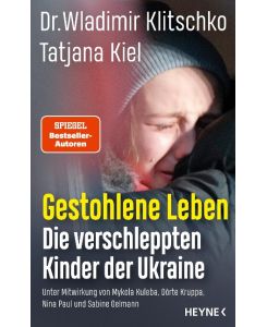 Gestohlene Leben Die verschleppten Kinder der Ukraine - 20 bewegende Schicksale - Wladimir Klitschko, Tatjana Kiel