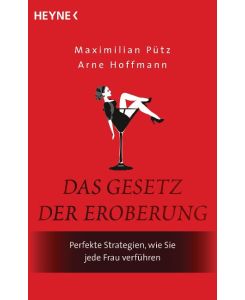 Das Gesetz der Eroberung Perfekte Strategien, wie Sie jede Frau verführen - Maximilian Pütz, Arne Hoffmann