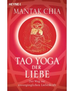 Tao Yoga der Liebe Der Weg zur unvergänglichen Liebeskraft - Mantak Chia, Ralph Tegtmeier