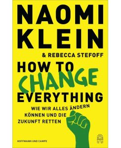 How to Change Everything Wie wir alles ändern können und die Zukunft retten (Deutsche Ausgabe) - Naomi Klein, Rebecca Stefoff, Gabriele Gockel, Barbara Steckhan