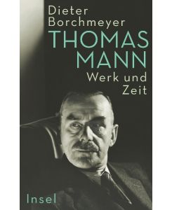 Thomas Mann Werk und Zeit | Die erste umfassende Monographie zum Werk des Nobelpreisträgers - Dieter Borchmeyer