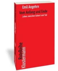 Vom Anfang und Ende Leben zwischen Geburt und Tod - Emil Angehrn