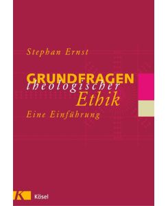 Grundfragen theologischer Ethik Eine Einführung - Stephan Ernst