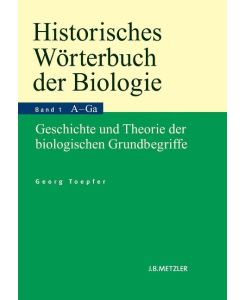 Historisches Wörterbuch der Biologie Geschichte und Theorie der biologischen Grundbegriffe. Band 1: Anatomie¿Ganzheit. - Georg Toepfer