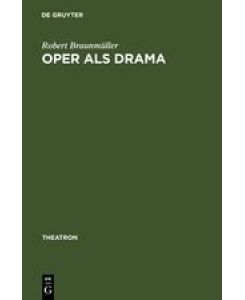 Oper als Drama Das >realistische Musiktheater<Walter Felsensteins - Robert Braunmüller