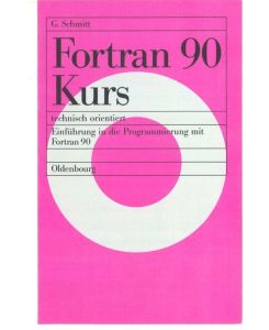 Fortran 90 Kurs - technisch orientiert Einführung in die Programmierung mit Fortran 90 - Günter Schmitt