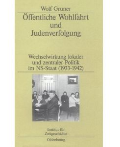 Öffentliche Wohlfahrt und Judenverfolgung Wechselwirkungen lokaler und zentraler Politik im NS-Staat (1933¿1942) - Wolf Gruner