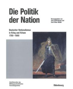 Die Politik der Nation Deutscher Nationalismus in Krieg und Krisen 1760 bis 1960