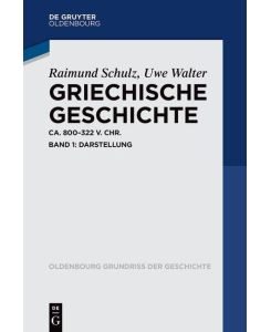 Griechische Geschichte Band 1 ca. 800-322 v. Chr. Band 1: Darstellung - Raimund Schulz, Uwe Walter
