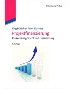 Projektfinanzierung Risikomanagement und Finanzierung - Peter Blattner, Jörg Böttcher
