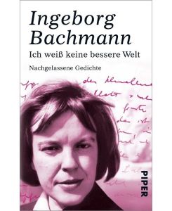 Ich weiß keine bessere Welt Nachgelassene Gedichte - Ingeborg Bachmann