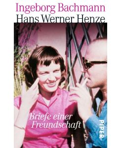 Briefe einer Freundschaft - Ingeborg Bachmann, Hans Werner Henze