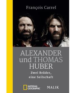 Alexander und Thomas Huber Zwei Brüder, eine Seilschaft - François Carrel, Eliane Hagedorn, Bettina Runge, Ursula Held