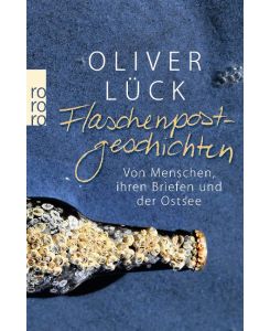 Flaschenpostgeschichten Von Menschen, ihren Briefen und der Ostsee - Oliver Lück, Oliver Lück