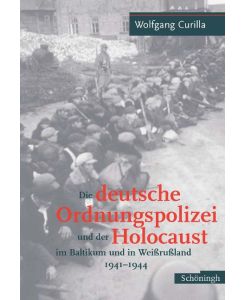 Die deutsche Ordnungspolizei und der Holocaust im Baltikum und in Weißrußland 1941 - 1944 - Wolfgang Curilla