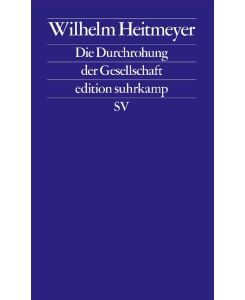 Die Durchrohung der Gesellschaft Signaturen der Bedrohung 3 - Wilhelm Heitmeyer