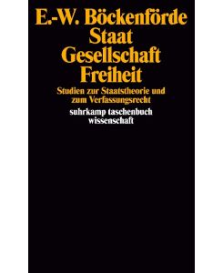 Staat, Gesellschaft, Freiheit Studien zur Staatstheorie und zum Verfassungsrecht - Ernst-Wolfgang Böckenförde